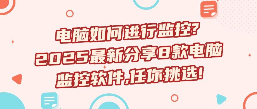 监控电脑很简单！这8款电脑监控软件值得一看，2025年爆款推荐(图1)