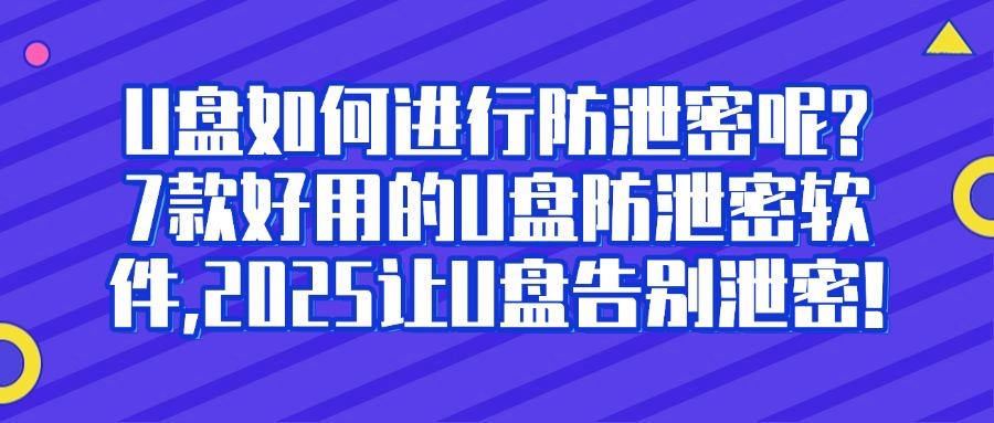U盘防泄密软件有哪些?分享六款超好使的U盘防泄密软件,25年热门推荐(图1) U盘防泄密软件有哪些?分享六款超好使的U盘防泄密软件,25年热门推荐(图1)