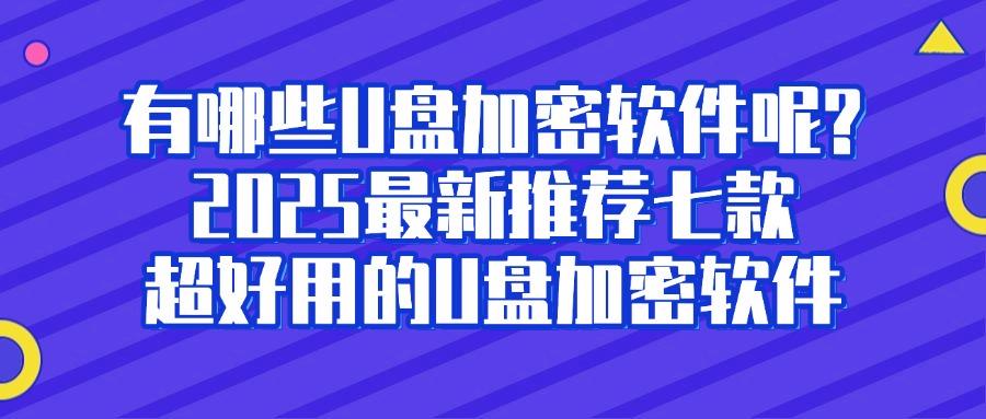 u盘加密软件哪个好用?七款U盘加密软件分享!2025U盘数据安全必备!(图1) u盘加密软件哪个好用?七款U盘加密软件分享!2025U盘数据安全必备!(图1)