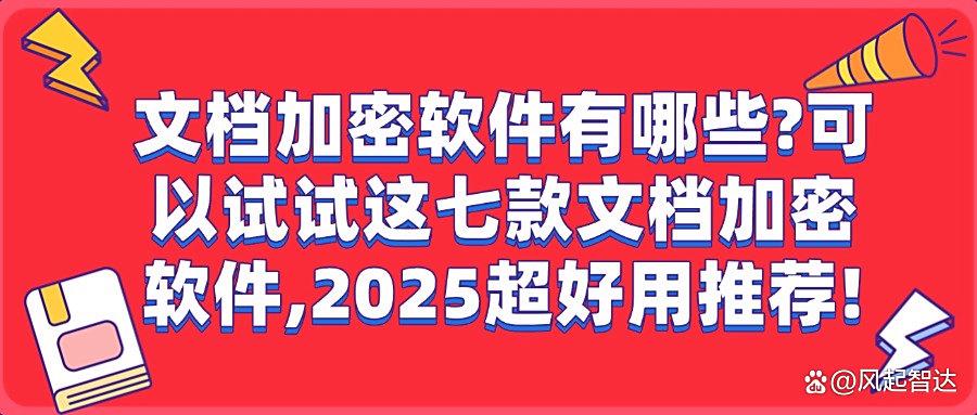 七款超好用的文档加密软件推荐!2025常用文档加密软件|办公必备(图1) 七款超好用的文档加密软件推荐!2025常用文档加密软件|办公必备(图1)