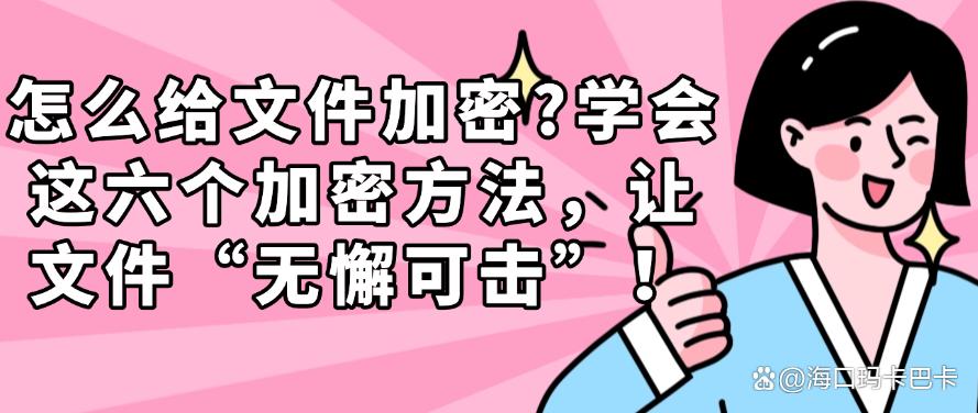 怎么给文件加密?学会这六个加密方法,让文件不再泄露!(图1) 怎么给文件加密?学会这六个加密方法,让文件不再泄露!(图1)
