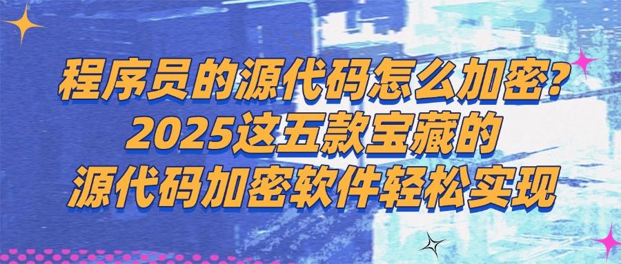 如何对源代码加密？五款源代码加密软件分享，2025最新排行榜(图1)