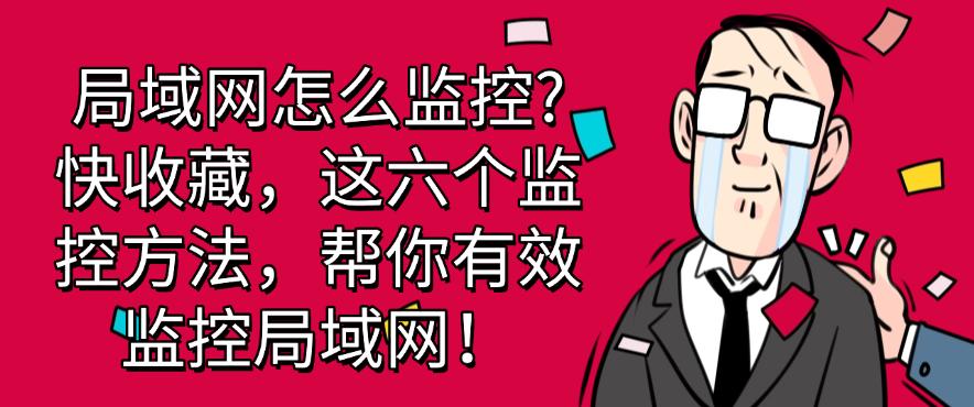局域网怎么监控?快收藏,这六个监控方法,有效监控局域网!(图1) 局域网怎么监控?快收藏,这六个监控方法,有效监控局域网!(图1)