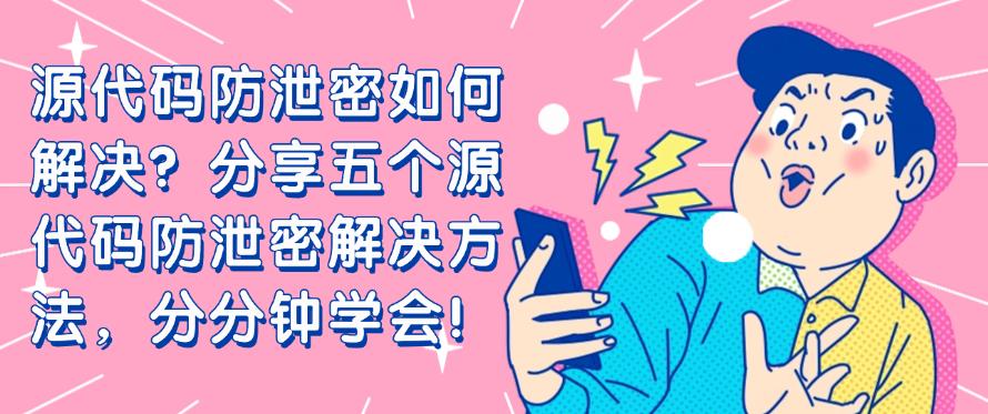源代码防泄密如何解决?分享五个源代码防泄密解决方法!(图1) 源代码防泄密如何解决?分享五个源代码防泄密解决方法!(图1)