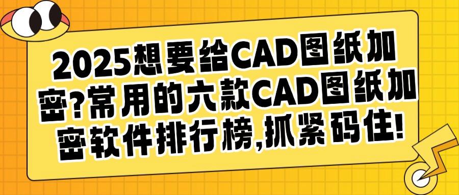 想给CAD图纸加密?精选六款CAD图纸加密软件,2025最新推荐(图1) 想给CAD图纸加密?精选六款CAD图纸加密软件,2025最新推荐(图1)
