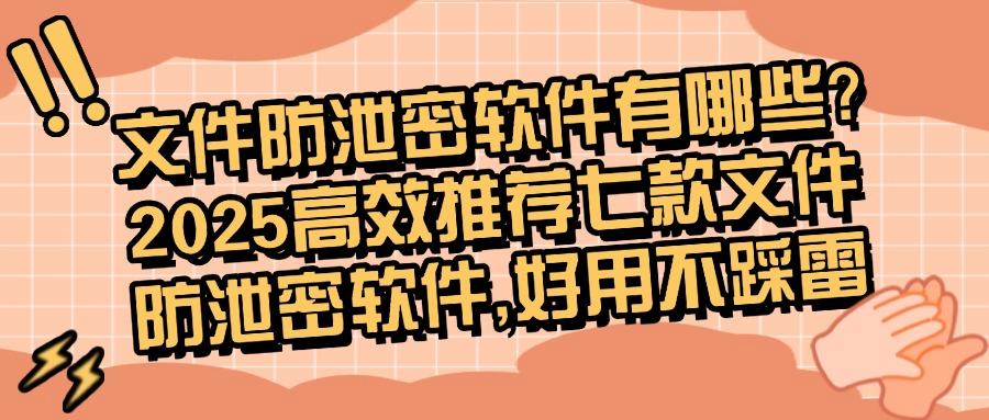企业防止文件泄密?精选七款文件防泄密软件企业必备,都是好评(图1) 企业防止文件泄密?精选七款文件防泄密软件企业必备,都是好评(图1)