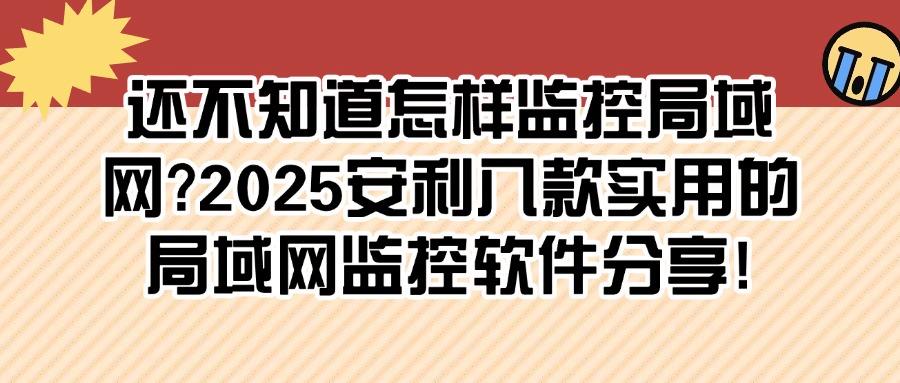 局域网如何监控?分享八款局域网监控软件APP,全方面监控局域网!(图1)