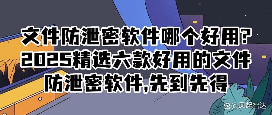 如何才能防止文件泄密?2025年六款热门文件防泄密软件推荐!(图1) 如何才能防止文件泄密?2025年六款热门文件防泄密软件推荐!(图1)