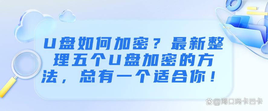 U盘如何加密?最新整理五个U盘加密的方法,你看好哪个?(图1) U盘如何加密?最新整理五个U盘加密的方法,你看好哪个?(图1)