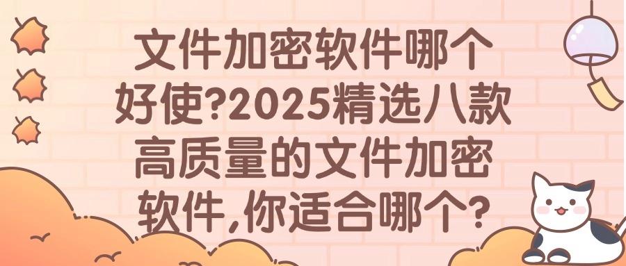 精选2025年八款文件加密软件|防止文件泄漏,保护数字资产(图1) 精选2025年八款文件加密软件|防止文件泄漏,保护数字资产(图1)