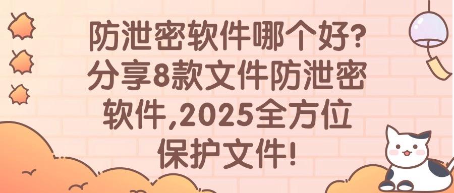 什么软件可以防泄密?2025汇总8款文件防泄密软件,守护文件安全!(图1) 什么软件可以防泄密?2025汇总8款文件防泄密软件,守护文件安全!(图1)
