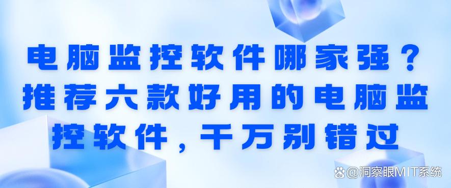 电脑监控软件哪家强？推荐六款好用的电脑监控软件，码住啦！(图1)