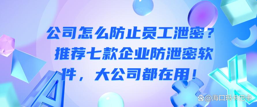 公司怎么防止员工泄密?推荐七款企业防泄密软件,公司必备!(图1) 公司怎么防止员工泄密?推荐七款企业防泄密软件,公司必备!(图1)
