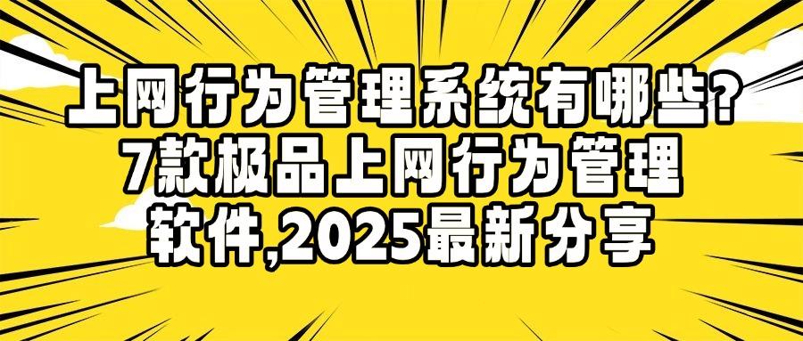 上网行为管理软件有哪些?2025年7款宝藏上网行为管理软件推荐,好物最先看!(图1) 上网行为管理软件有哪些?2025年7款宝藏上网行为管理软件推荐,好物最先看!(图1)
