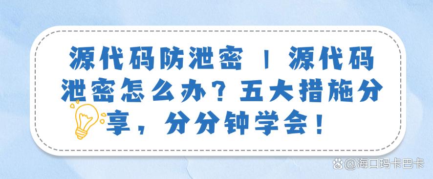 源代码防泄密|源代码泄密怎么办?五大措施分享,分分钟码住!(图1) 源代码防泄密|源代码泄密怎么办?五大措施分享,分分钟码住!(图1)
