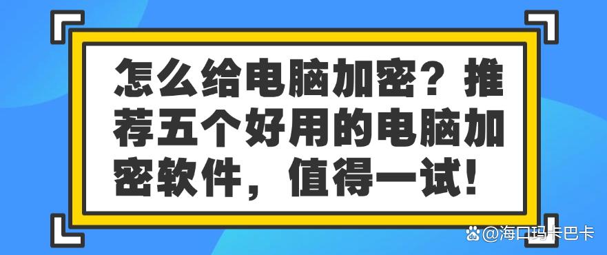 怎么给电脑加密?推荐五个好用的电脑加密软件!(图1) 怎么给电脑加密?推荐五个好用的电脑加密软件!(图1)