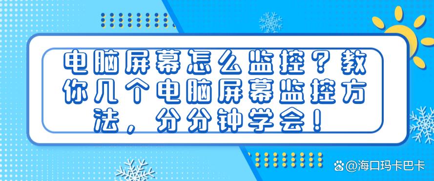 电脑屏幕怎么监控?教你几个电脑屏幕监控方法,分分钟收藏!(图1) 电脑屏幕怎么监控?教你几个电脑屏幕监控方法,分分钟收藏!(图1)