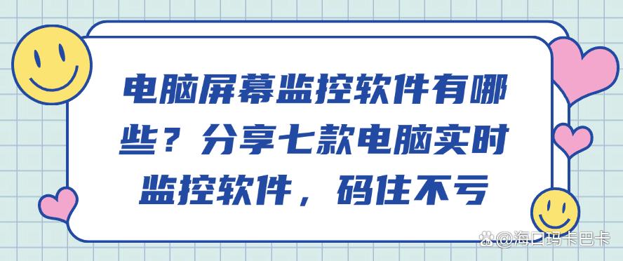 电脑屏幕监控软件有哪些?分享七款电脑实时监控软件,码住(图1) 电脑屏幕监控软件有哪些?分享七款电脑实时监控软件,码住(图1)