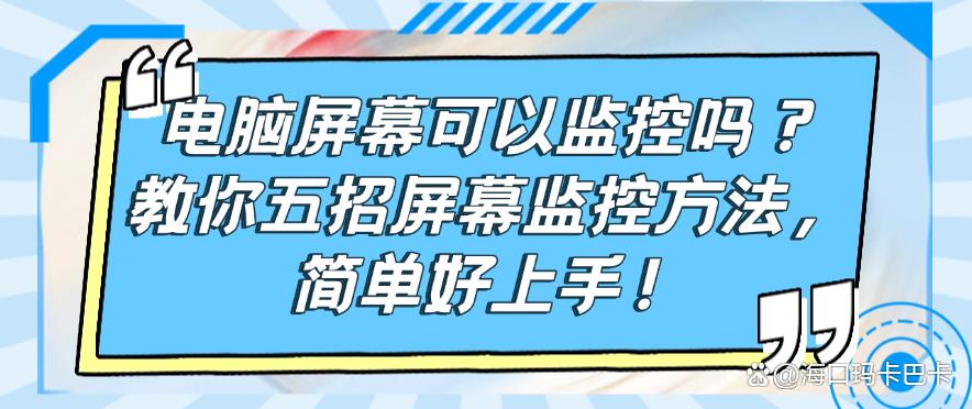电脑屏幕可以监控吗?教你五招屏幕监控方法,简单好操作!(图1) 电脑屏幕可以监控吗?教你五招屏幕监控方法,简单好操作!(图1)