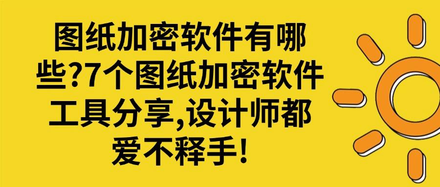 图纸安全不容忽视!这七款超厉害的图纸加密软件让泄密无处遁形!(图1) 图纸安全不容忽视!这七款超厉害的图纸加密软件让泄密无处遁形!(图1)