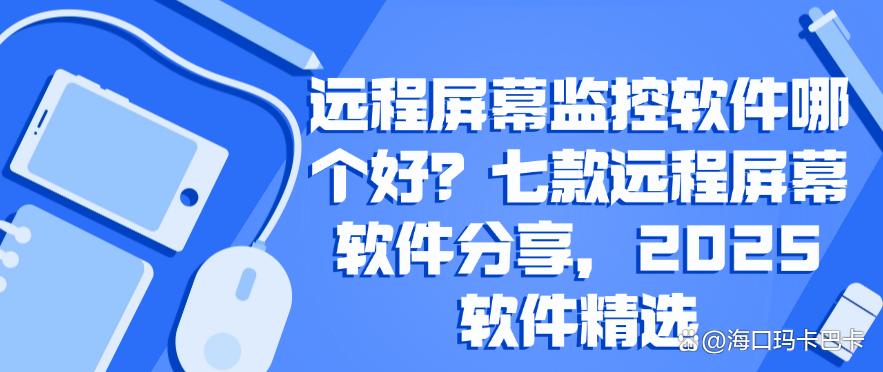 远程屏幕监控软件哪个好?七款远程屏幕软件分享,2025精选(图1) 远程屏幕监控软件哪个好?七款远程屏幕软件分享,2025精选(图1)