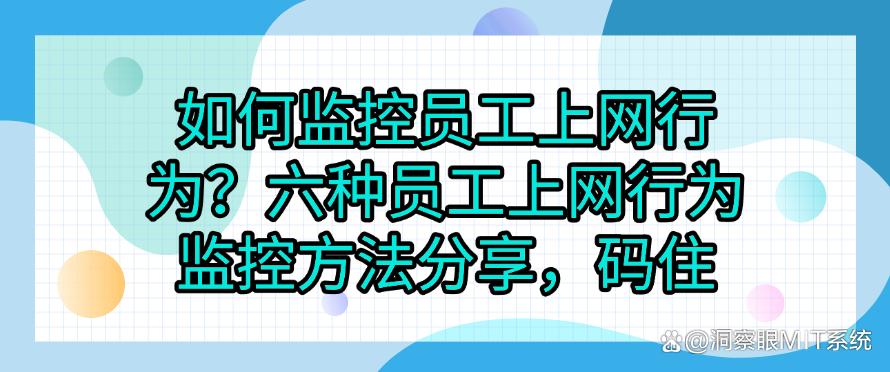 如何监控员工上网行为?六种员工上网行为监控方法分享!(图1) 如何监控员工上网行为?六种员工上网行为监控方法分享!(图1)