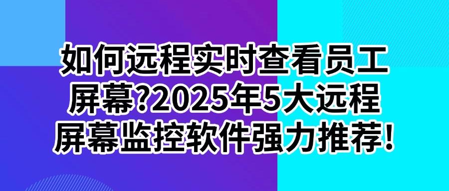 如何远程监控电脑屏幕?这5款顶尖的远程屏幕监控软件,不容错过(图1) 如何远程监控电脑屏幕?这5款顶尖的远程屏幕监控软件,不容错过(图1)
