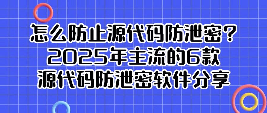 程序员赞过!细数6款高端的源代码防泄密软件,2025最新分享!(图1) 程序员赞过!细数6款高端的源代码防泄密软件,2025最新分享!(图1)