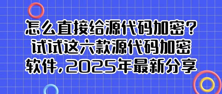 2025源代码加密软件哪个好用?六款超好用的源代码防泄密软件分享(图1) 2025源代码加密软件哪个好用?六款超好用的源代码防泄密软件分享(图1)
