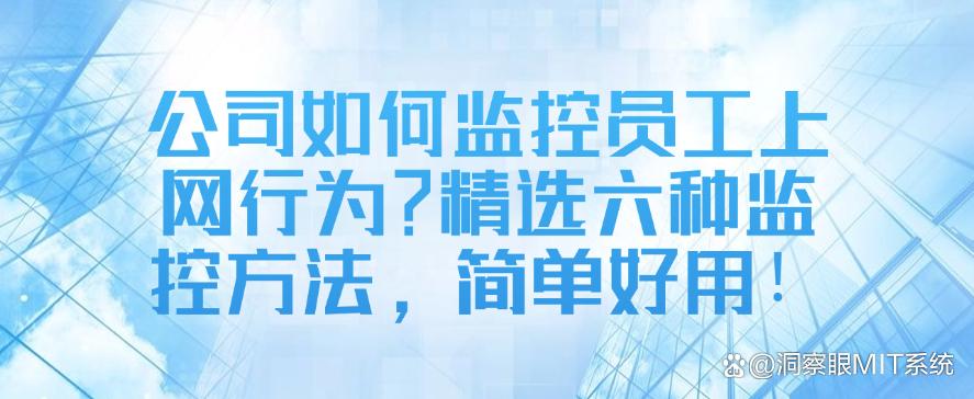 公司如何监控员工上网行为？精选六种监控方法，简单高效！(图1)