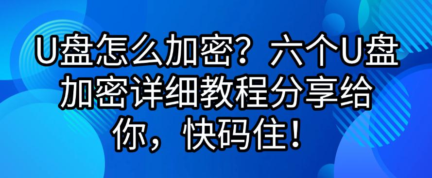 U盘怎么加密？六个U盘加密详细教程分享给你，收藏啦！(图1)