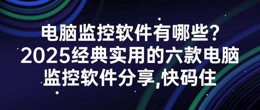 2025年顶尖的电脑监控软件推荐(六款热门盘点)哪些好用？(图1)