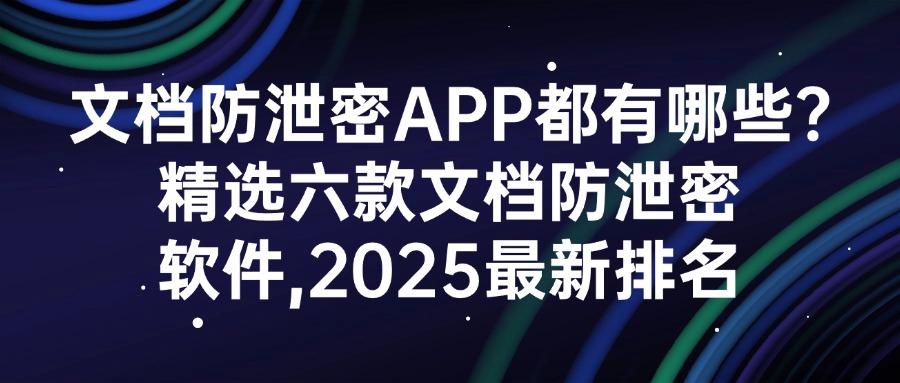 担心公司文档外泄？2025 推荐六款文档防泄密软件｜每款都是精选！(图1)