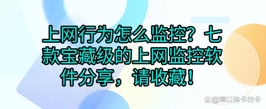 上网行为怎么监控？七款宝藏级的上网监控软件分享，请收下！(图1)