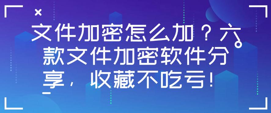文件加密怎么加？六款文件加密软件分享，好用不踩雷！(图1)