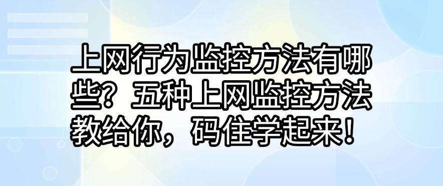 上网行为监控方法有哪些？五种上网监控方法教给你，码住！(图1)