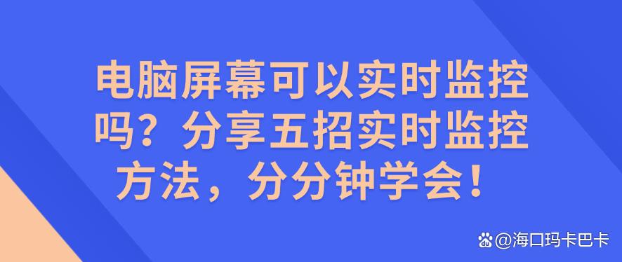 电脑屏幕可以实时监控吗？分享五招实时监控方法，分分钟get！(图1)