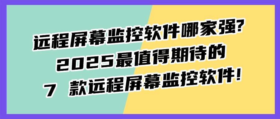 在2025年都有哪些远程屏幕监控软件?我来分享八款远程屏幕监控软件|精选软件合集!(图1) 在2025年都有哪些远程屏幕监控软件?我来分享八款远程屏幕监控软件|精选软件合集!(图1)
