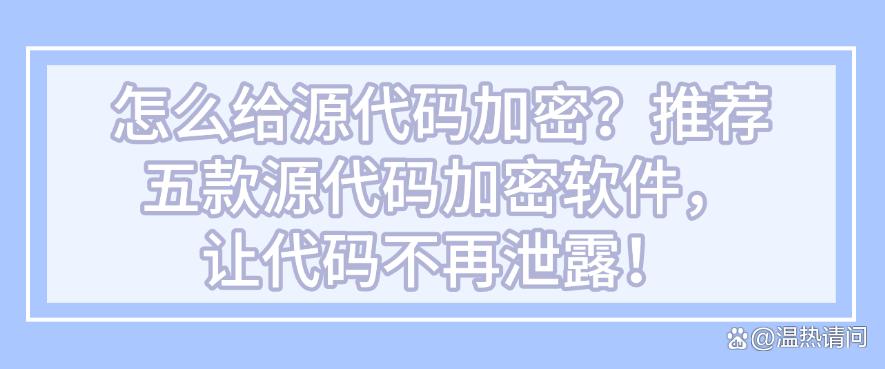 怎么给源代码加密?推荐五款源代码加密软件,保护代码安全!(图1) 怎么给源代码加密?推荐五款源代码加密软件,保护代码安全!(图1)