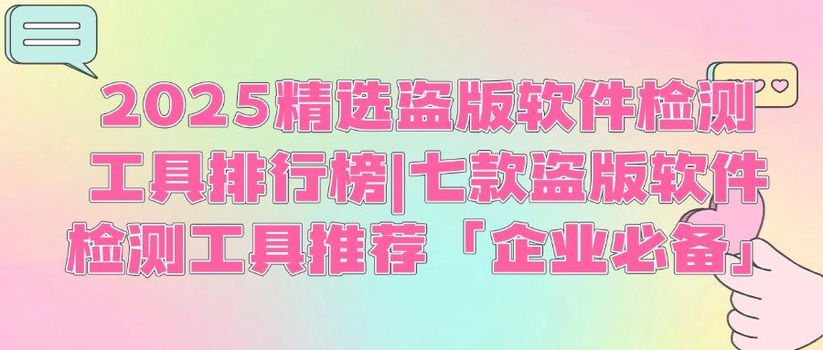企业如何应对盗版软件风险:2025年七大盗版软件检测工具推荐(图1) 企业如何应对盗版软件风险:2025年七大盗版软件检测工具推荐(图1)