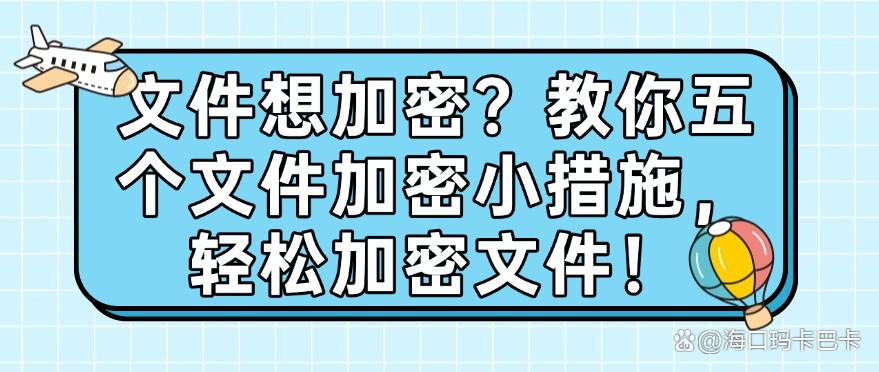 文件想加密?教你五个文件加密小措施,一键加密文件!(图1) 文件想加密?教你五个文件加密小措施,一键加密文件!(图1)