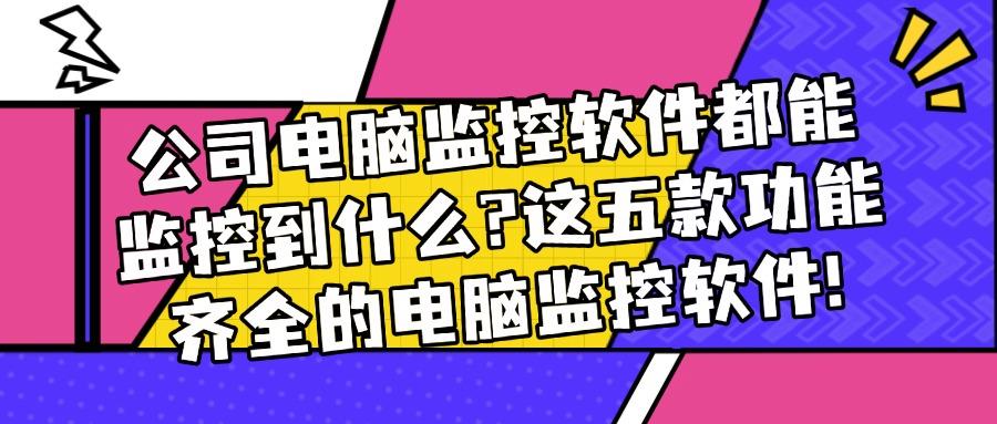 企业用什么软件监控员工日常操作,五款企业常用电脑监控软件分享(图1) 企业用什么软件监控员工日常操作,五款企业常用电脑监控软件分享(图1)