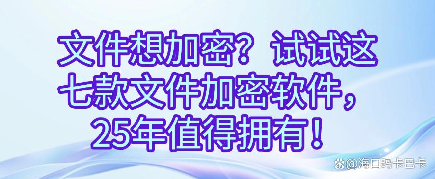 文件想加密?试试这七款文件加密软件,2025年最新收集!(图1) 文件想加密?试试这七款文件加密软件,2025年最新收集!(图1)