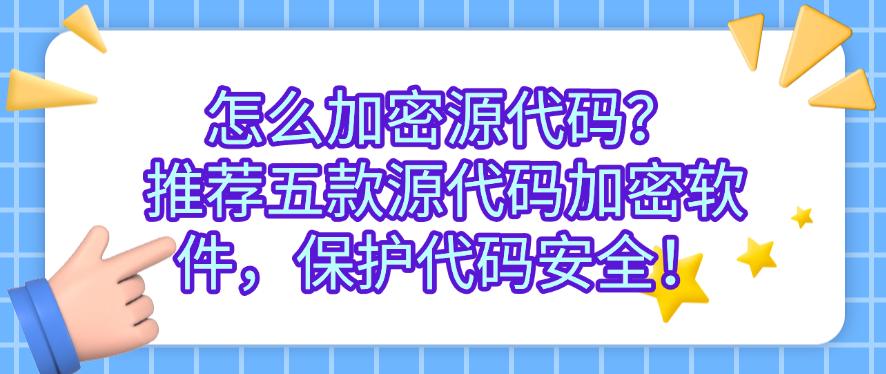 怎么加密源代码?推荐五款源代码加密软件,代码不再泄密!(图1) 怎么加密源代码?推荐五款源代码加密软件,代码不再泄密!(图1)