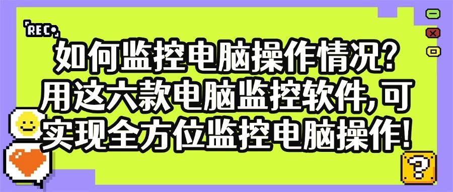 想要监控电脑,2025爆款软件推荐,六款电脑监控软件必备!(图1) 想要监控电脑,2025爆款软件推荐,六款电脑监控软件必备!(图1)