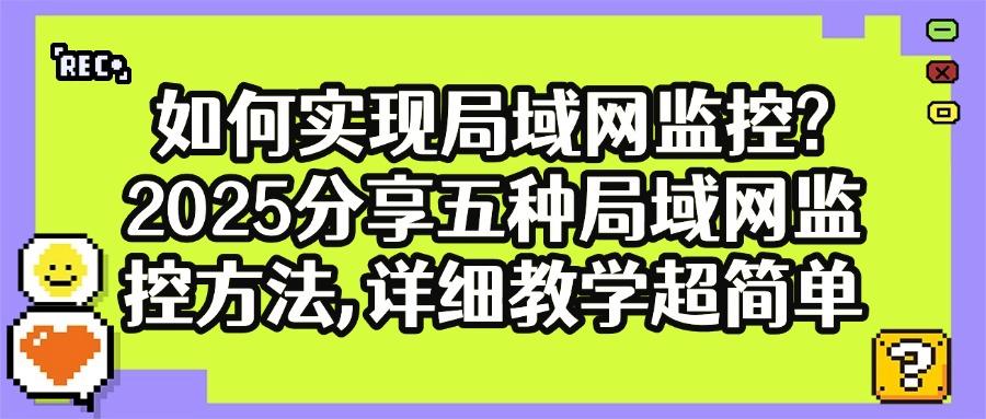 局域网监控如何实现?教你五个局域网监控方法,私藏分享快码住(图1) 局域网监控如何实现?教你五个局域网监控方法,私藏分享快码住(图1)