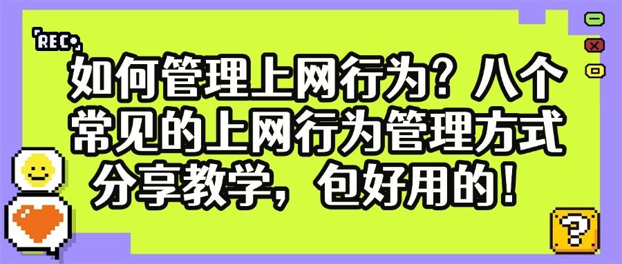 上网行为管理方法有哪些?推出八种上网行为管理方法普及!(图1) 上网行为管理方法有哪些?推出八种上网行为管理方法普及!(图1)