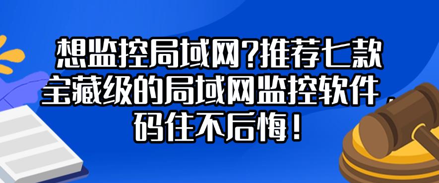 想监控局域网?推荐七款宝藏级的局域网监控软件,码住!(图1) 想监控局域网?推荐七款宝藏级的局域网监控软件,码住!(图1)