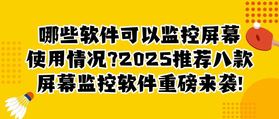 科普｜什么是屏幕监控系统？2025年八款热门的屏幕监控软件系统推荐(图1)