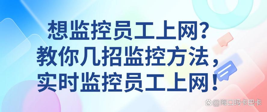 想监控员工上网?教你几招监控方法,实时监控员工上网!快码住试一试(图1) 想监控员工上网?教你几招监控方法,实时监控员工上网!快码住试一试(图1)